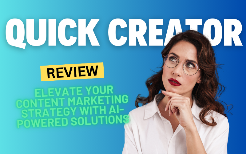 Quick Creator Review 2024: Elevate Your Content Marketing Strategy with AI-Powered Solutions