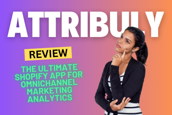 Attribuly Review 2024: The Ultimate Shopify App for Omnichannel Marketing Analytics