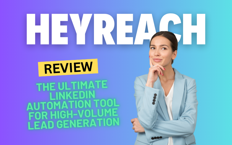 HeyReach Review 2024: The Ultimate LinkedIn Automation Tool for High-Volume Lead Generation