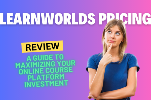 LearnWorlds Pricing: A Comprehensive Guide to Maximizing Your Online Course Platform Investment