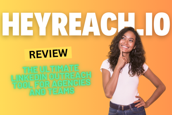 HeyReach.io Review 2024: The Ultimate LinkedIn Outreach Tool for Agencies and Teams