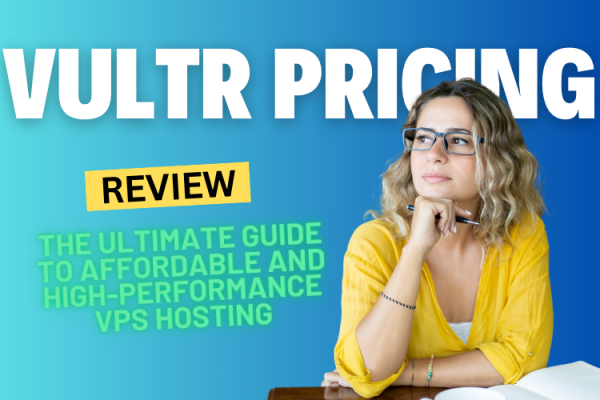 Vultr Pricing: The Ultimate Guide to Affordable and High-Performance VPS Hosting