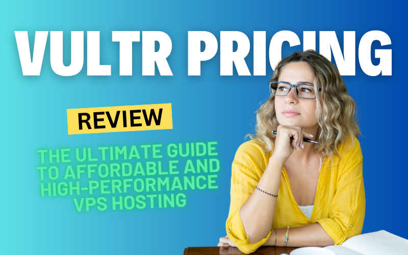 Vultr Pricing: The Ultimate Guide to Affordable and High-Performance VPS Hosting