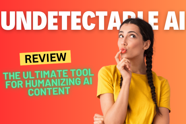 Undetectable AI Review 2024: The Ultimate Tool for Humanizing AI Content