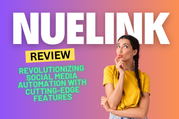 Nuelink Review 2024: Revolutionizing Social Media Automation with Cutting-Edge Features