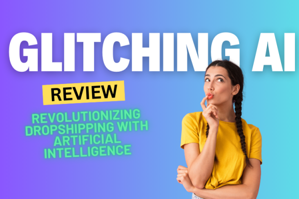 Glitching AI Review 2024: Revolutionizing Dropshipping with Artificial Intelligence