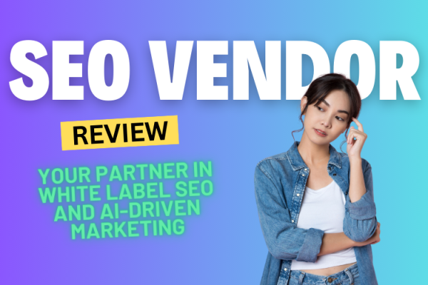 SEO Vendor Review 2024: Your Partner in White Label SEO and AI-Driven Marketing